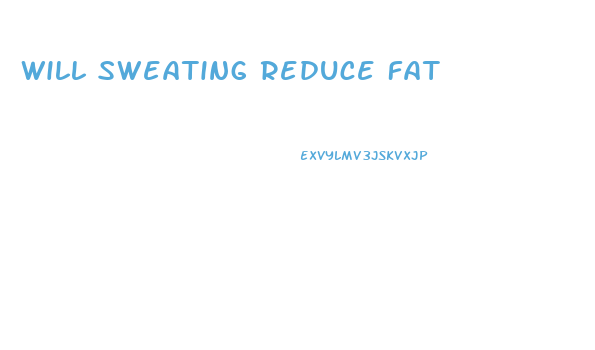 Will Sweating Reduce Fat