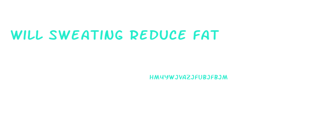 Will Sweating Reduce Fat