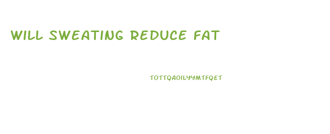 Will Sweating Reduce Fat