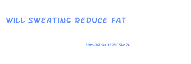 Will Sweating Reduce Fat