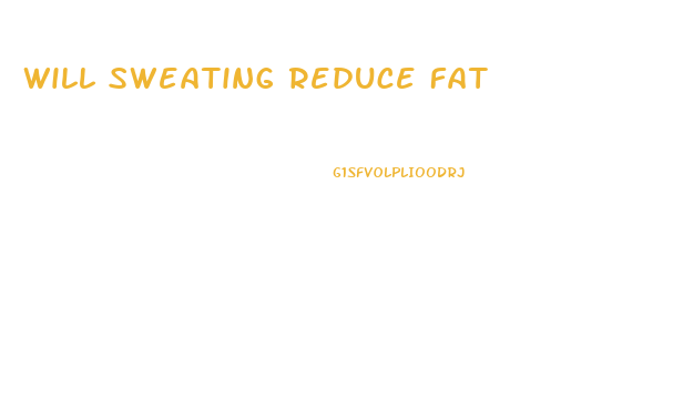 Will Sweating Reduce Fat