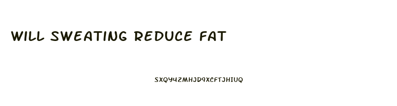 Will Sweating Reduce Fat