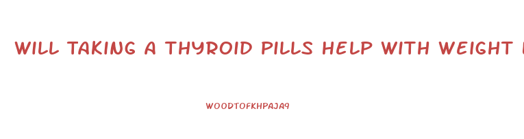 Will Taking A Thyroid Pills Help With Weight Loss