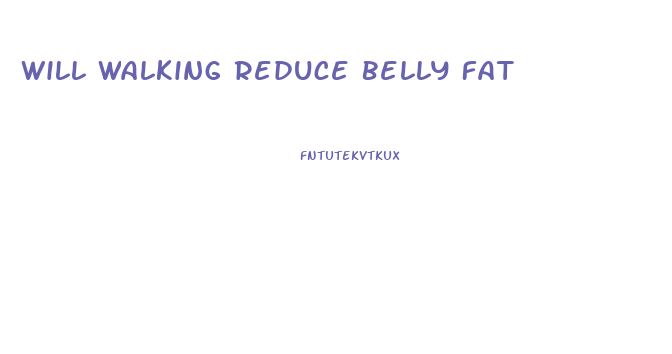 Will Walking Reduce Belly Fat