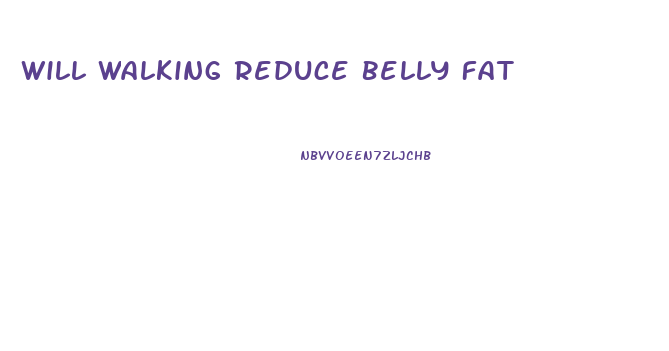 Will Walking Reduce Belly Fat