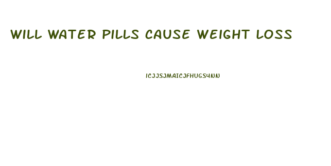 Will Water Pills Cause Weight Loss