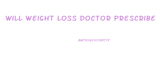 Will Weight Loss Doctor Prescribe Weight Loss Pills