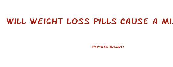 Will Weight Loss Pills Cause A Miscarriage