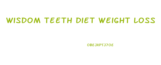 Wisdom Teeth Diet Weight Loss