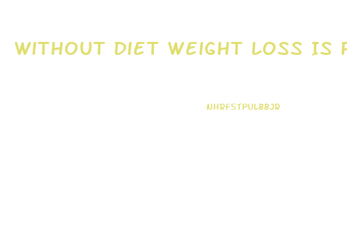 Without Diet Weight Loss Is Possible