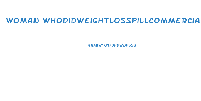 Woman Whodidweightlosspillcommercial