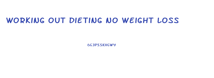 Working Out Dieting No Weight Loss