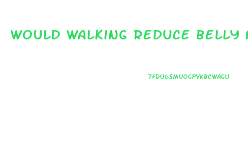Would Walking Reduce Belly Fat