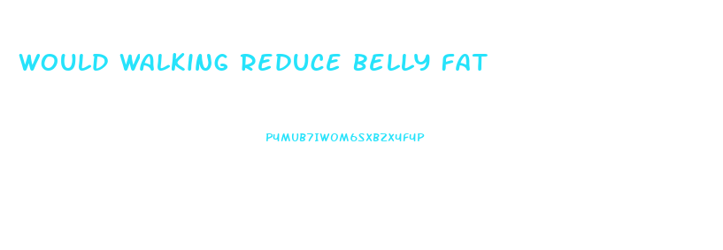 Would Walking Reduce Belly Fat