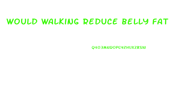 Would Walking Reduce Belly Fat