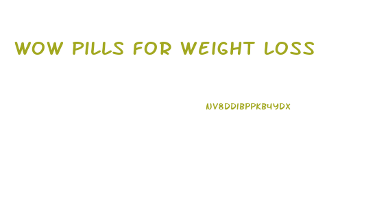 Wow Pills For Weight Loss