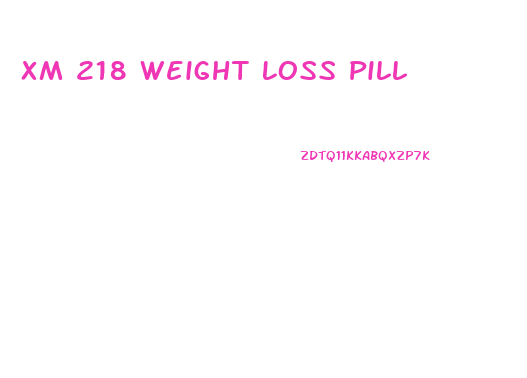 Xm 218 Weight Loss Pill