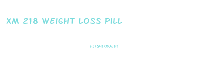 Xm 218 Weight Loss Pill