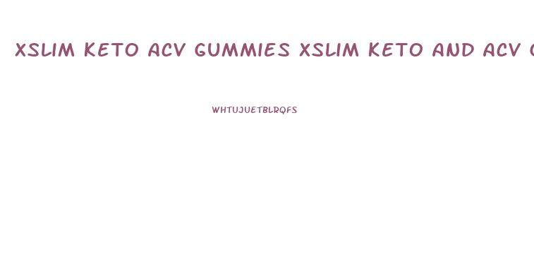 Xslim Keto Acv Gummies Xslim Keto And Acv Gummies Reviews