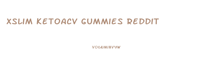 Xslim Ketoacv Gummies Reddit
