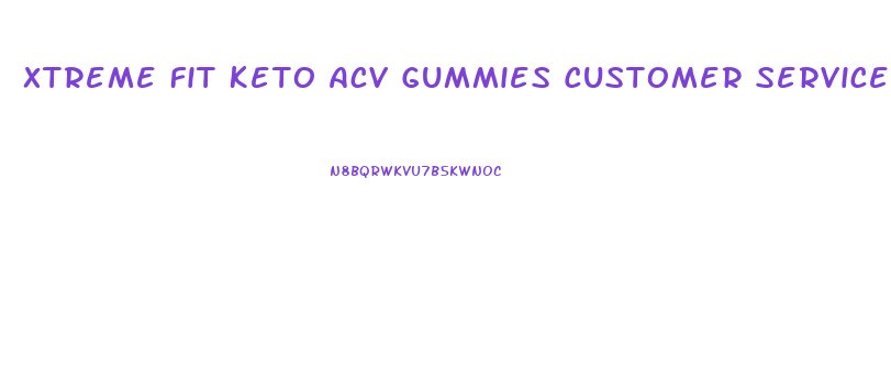 Xtreme Fit Keto Acv Gummies Customer Service Number