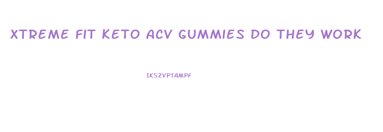 Xtreme Fit Keto Acv Gummies Do They Work