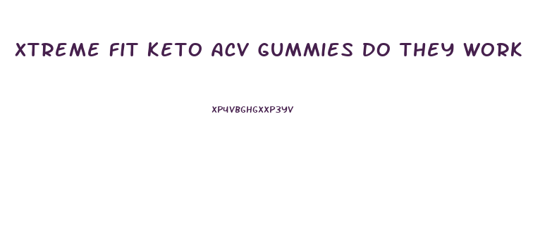 Xtreme Fit Keto Acv Gummies Do They Work