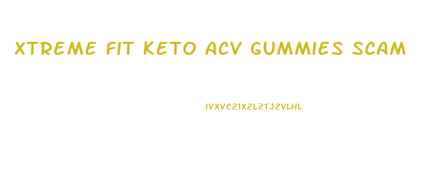 Xtreme Fit Keto Acv Gummies Scam