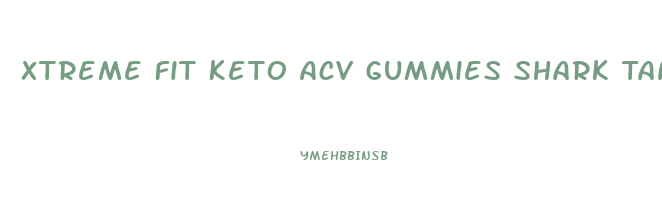 Xtreme Fit Keto Acv Gummies Shark Tank