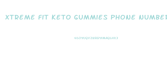 Xtreme Fit Keto Gummies Phone Number