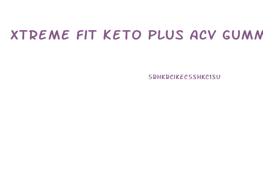 Xtreme Fit Keto Plus Acv Gummies Reviews