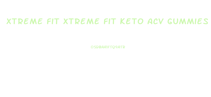 Xtreme Fit Xtreme Fit Keto Acv Gummies Reviews