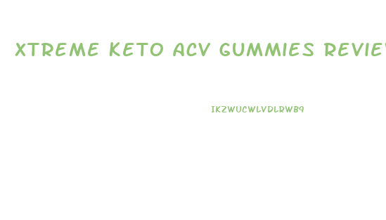 Xtreme Keto Acv Gummies Reviews