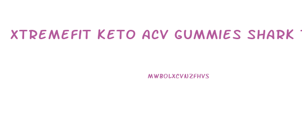 Xtremefit Keto Acv Gummies Shark Tank