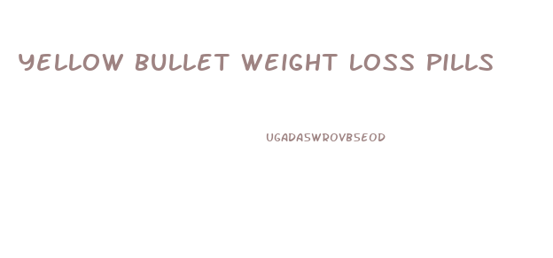 Yellow Bullet Weight Loss Pills