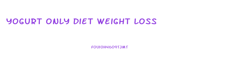 Yogurt Only Diet Weight Loss