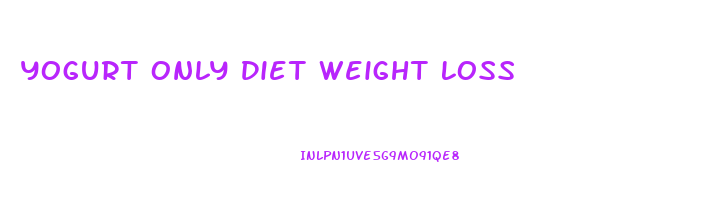 Yogurt Only Diet Weight Loss