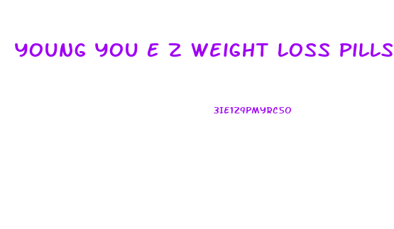 Young You E Z Weight Loss Pills Review