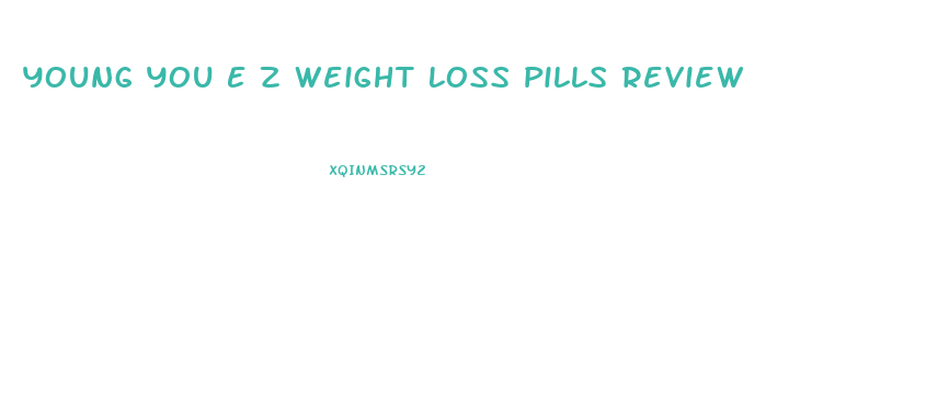 Young You E Z Weight Loss Pills Review