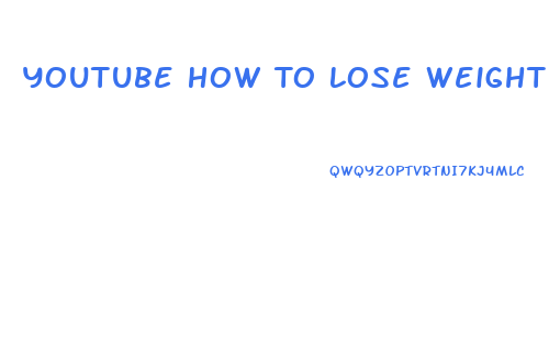 Youtube How To Lose Weight Fast