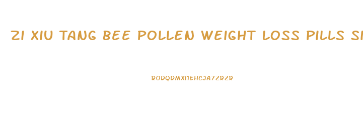 Zi Xiu Tang Bee Pollen Weight Loss Pills Side Effects
