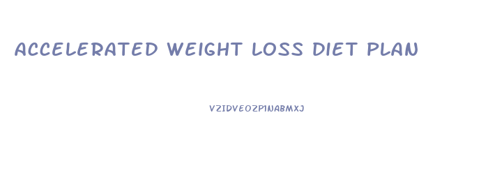 accelerated weight loss diet plan