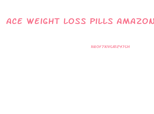 ace weight loss pills amazon