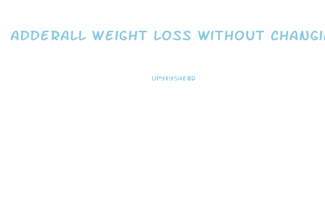 adderall weight loss without changing diet