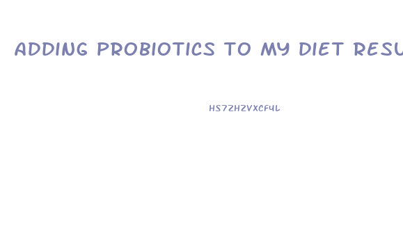 adding probiotics to my diet resulted in weight loss