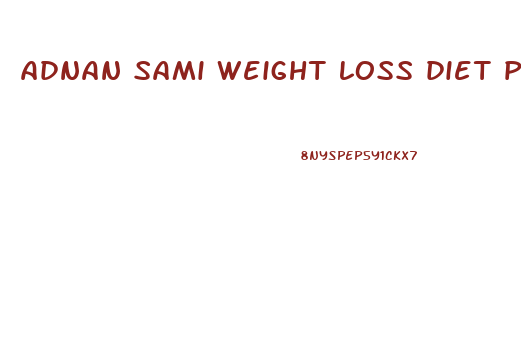 adnan sami weight loss diet plan