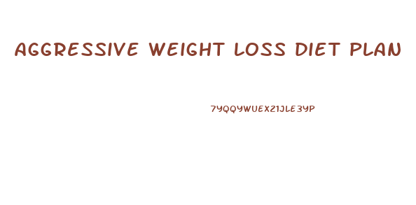 aggressive weight loss diet plan