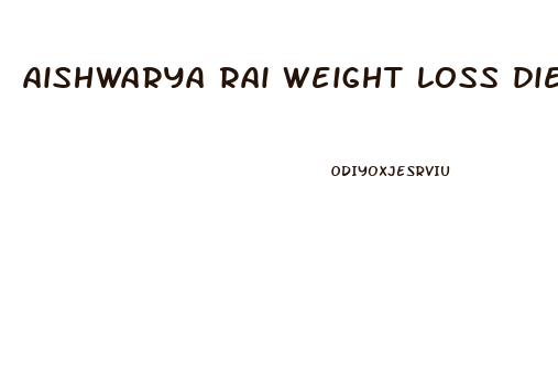 aishwarya rai weight loss diet chart