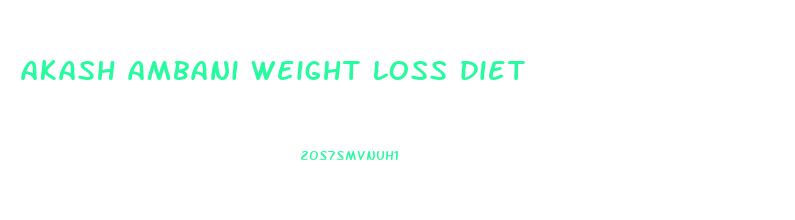 akash ambani weight loss diet