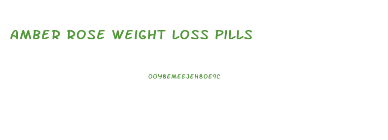 amber rose weight loss pills